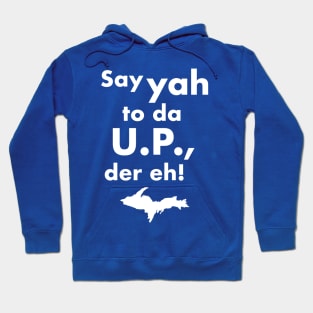 Say Yah To Da U.P. Der Eh! Upper Michigan Tribute Hoodie